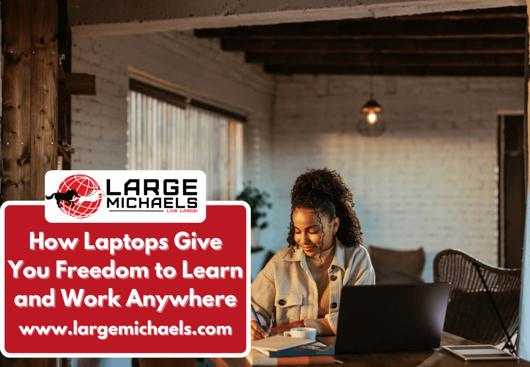 How Laptops Give You Freedom to Learn and Work Anywhere